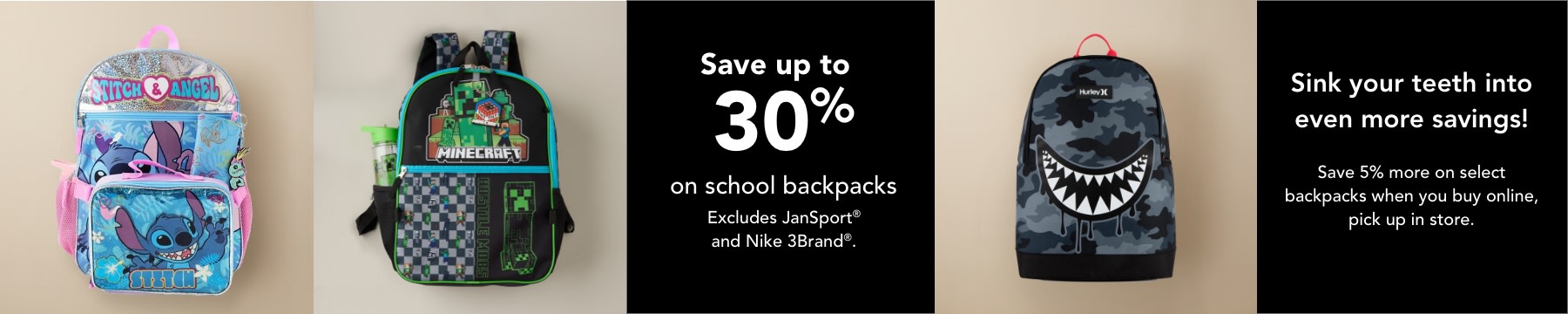 Save up to 30% on School Backpacks. (EXCLUDING JANSPORT and Nike)