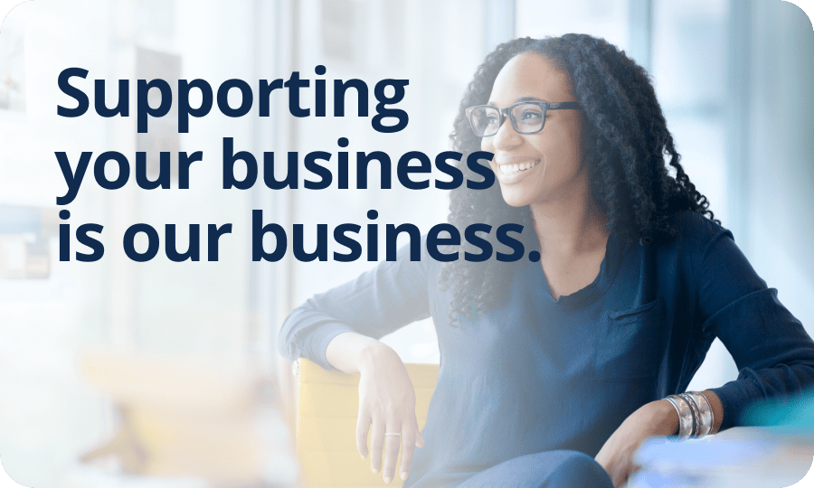 Supporting your business is our business.