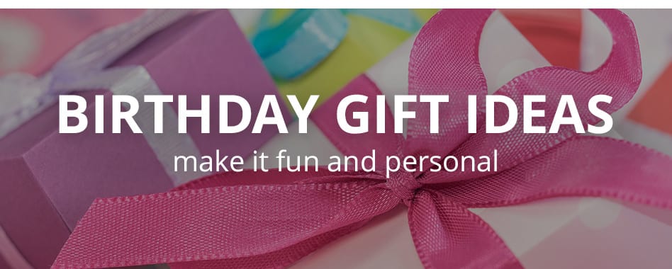 Birthday Gift Ideas: Make it fun and personal