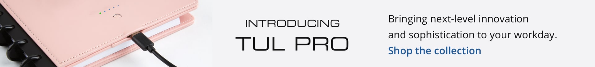Introducing TUL PRO Bringing next-level innovation and sophistication to your workday.