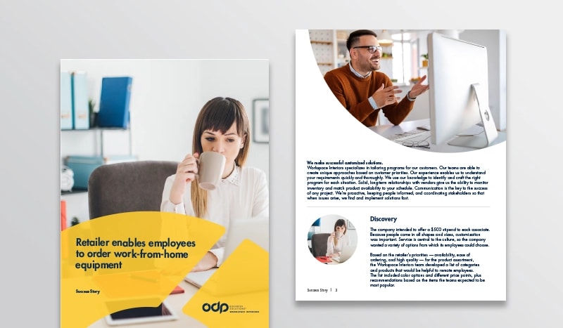 Setting employees up for success Learn how ODP Business Solutions® Workspace Interiors provided access to an assortment of products that would make it easier for employees to work from home. View case study