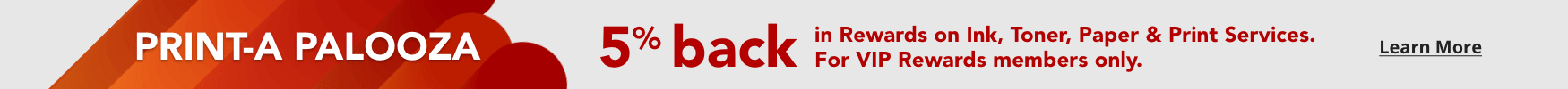 VIP Rewards Members get 5% back on Ink & Toner, Paper & Print Services