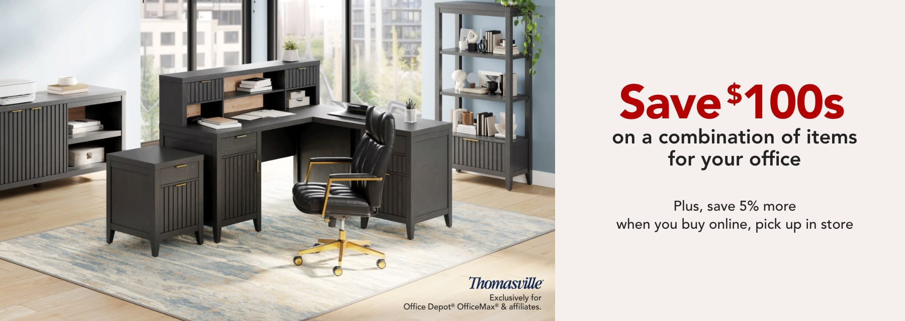 Your next office refresh starts now Save $100s on these furniture items  Plus save 5% when you BOPIS