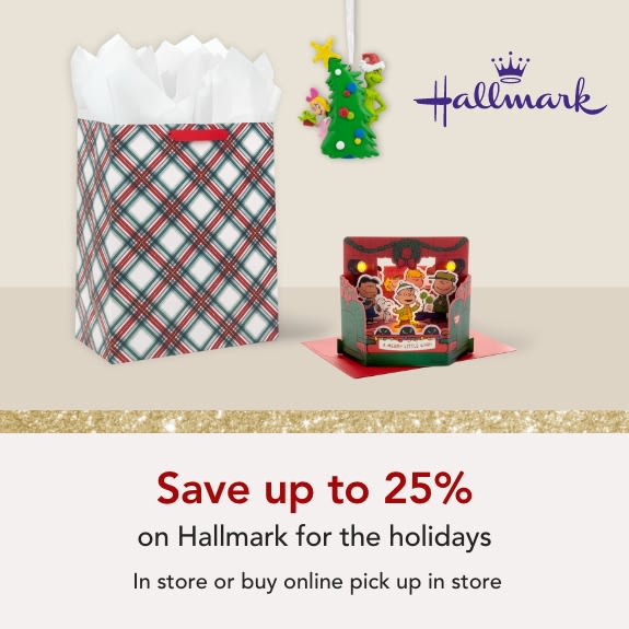 In store or buy online pick up in store- Save up to 25% off on Hallmark for the Holidays