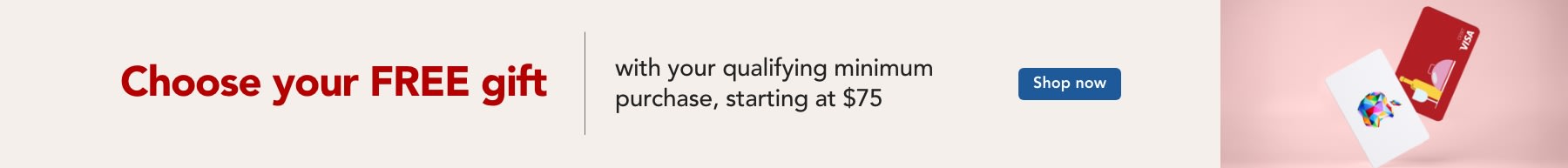 Choose your gift with your qualifying minimum purchase, starting at $75