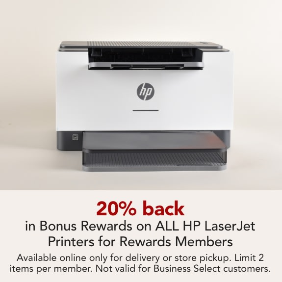 Rewards Members get 20% back in Bonus Rewards on ALL HP LaserJet Printers. Online only for delivery or store pickup. Expires 3/7/26. Limit 2 items per member. Not Valid for Business Select customers.