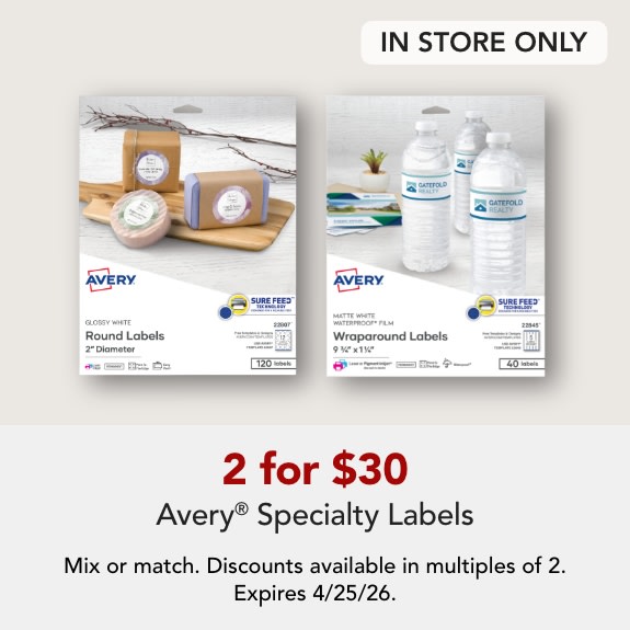 In store only - 2 for $30 Avery® Specialty Labels. Mix or match. Discounts available in multiples of 2. Expires 4/25/26.