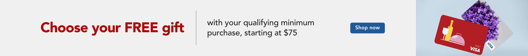 Choose your gift with your qualifying minimum purchase, starting at $75