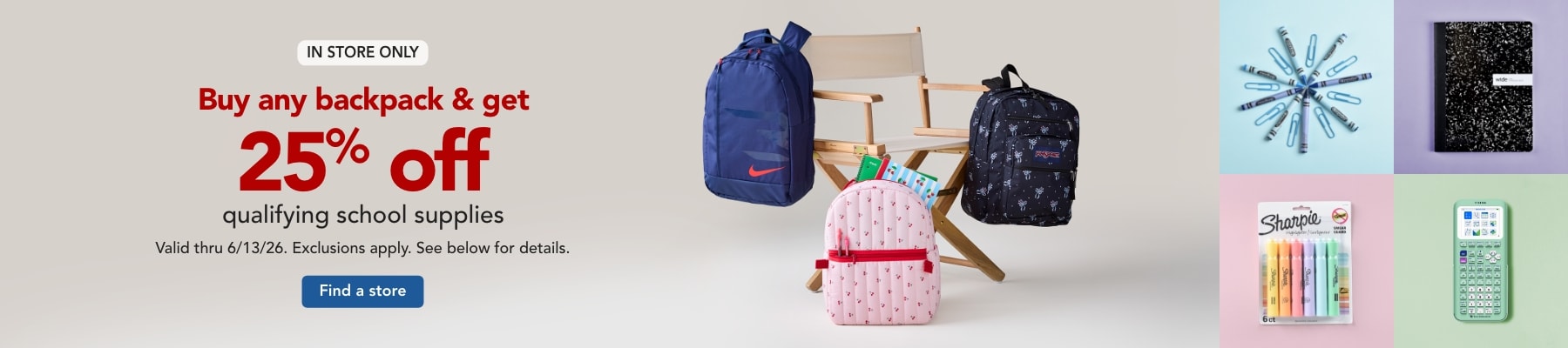 In store only- Buy any backpack & get 25% off qualifying school supplies. Valid through 6/13/26.