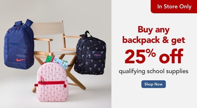 BUY ANY BACKPACK GET 25% OFF ALL SCHOOL SUPPLIES - IN STORE ONLY