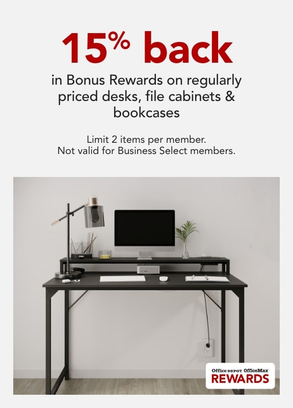 Rewards Members only  15% back  in Bonus Rewards  on regularly priced desks, file cabinets & bookcases
