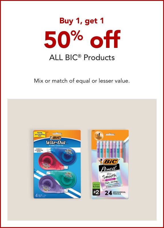 Buy 1, get 1 50% off  ALL BIC® Products.