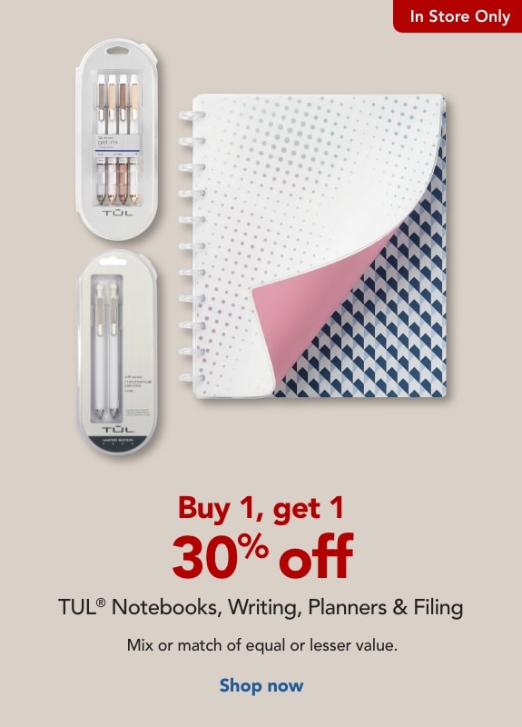 In store only  Buy 1, get 1 30% off  TUL® Notebooks, Writing, Planners & Filing.