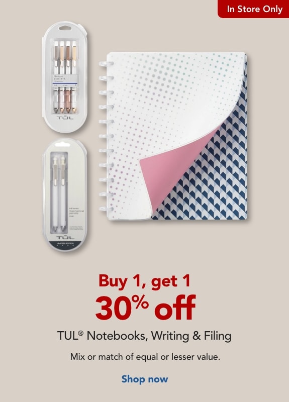 In store only  Buy 1, get 1 30% off  TUL® Notebooks, Writing, & Filing.