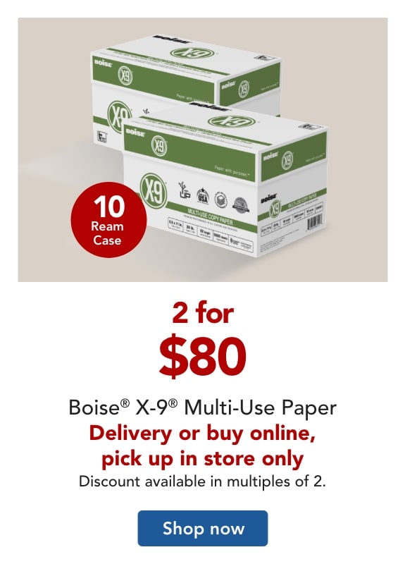 2 for $80 Boise X9 Paper, 10 ream case for delivery or when you buy online, pick up in store. 