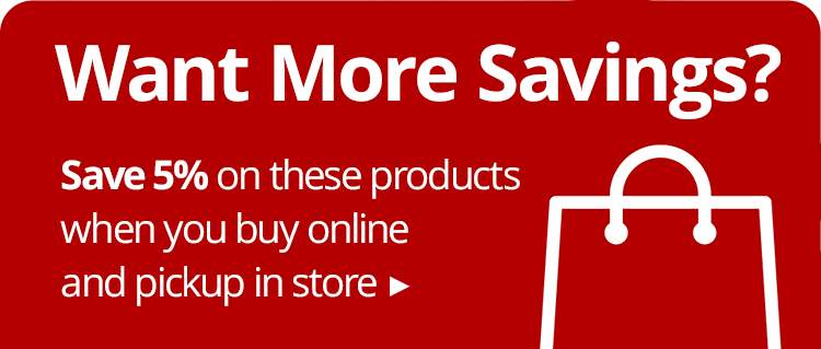 Want More Savings? Save 5% When you buy online pick up in store