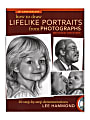 North Light How To Draw Lifelike Portraits From Photographs Revised Edition By Lee Hammond