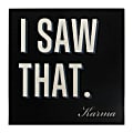 Realspace™ Wall Art Plaque, I Saw That. Karma, 7-3/4"H x 7-3/4"W x 2"D, Black/White 1 thumbnail image