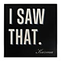 Realspace™ Wall Art Plaque, I Saw That. Karma, 7-3/4"H x 7-3/4"W x 2"D, Black/White