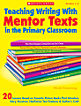 Scholastic Teaching Writing With Mentor Texts In The Primary Classroom