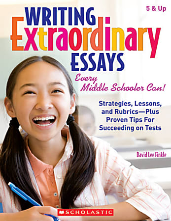 Scholastic Writing Extraordinary Essays: Every Middle Schooler Can!