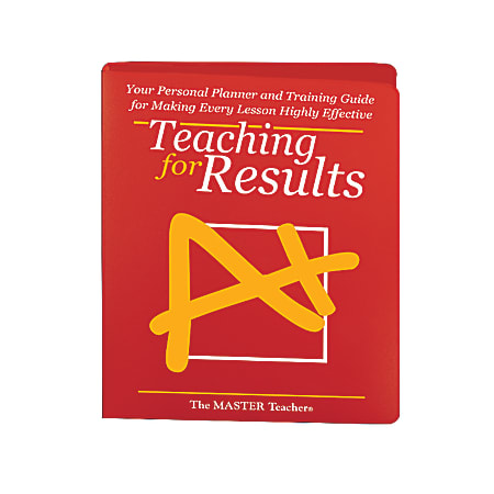 The Master Teacher Teaching for Results: Your Personal Planner And Training Guide For Making Every Lesson Effective