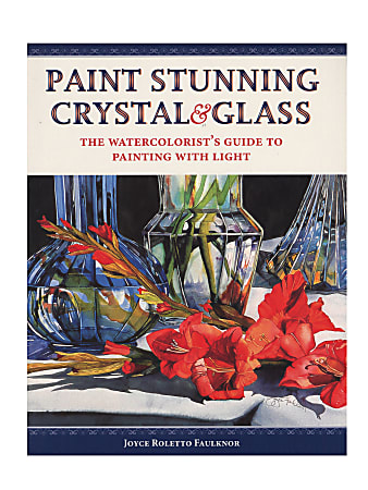 North Light Stunning Crystal & Glass: The Watercolorist's Guide By Joyce Roletto