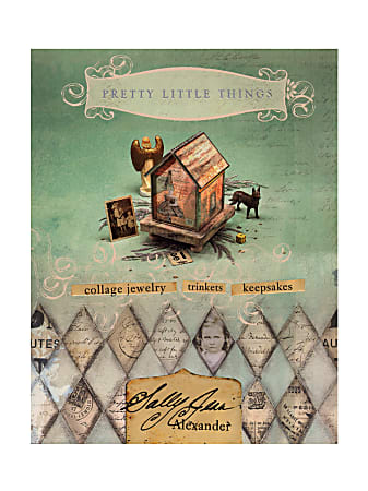 North Light Pretty Little Things: Collage Jewelry, Trinkets, Keepsakes By Sally Jean Alexander