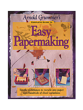 Arnold Grummer's Complete Guide To Easy Papermaking