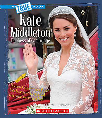 Scholastic A True Book: Biographies, Kate Middleton: Duchess Of Cambridge, Grades 3 - 5