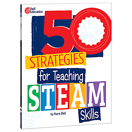 Shell Education 50 Strategies for Teaching STEAM Skills Book