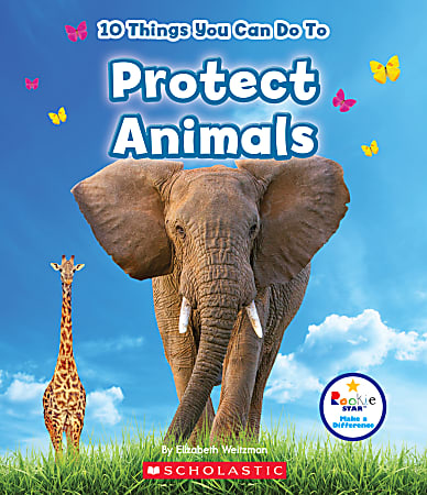 Scholastic Library Publishing Children's Press Rookie Star™ Make A Difference, 10 Things You Can Do To Protect Animals