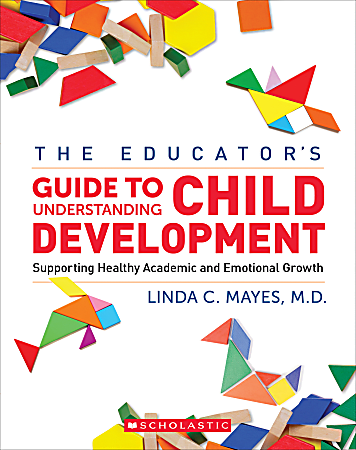 Scholastic The Educator’s Guide To Understanding Child Development Book, Grades Pre-K – 3