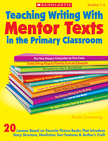 Scholastic Teaching Writing With Mentor Texts In The Primary Classroom
