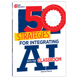 Shell Education 50 Strategies For Integrating AI Into The Classroom Book